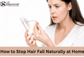 How to Stop Hair Fall Naturally at Home